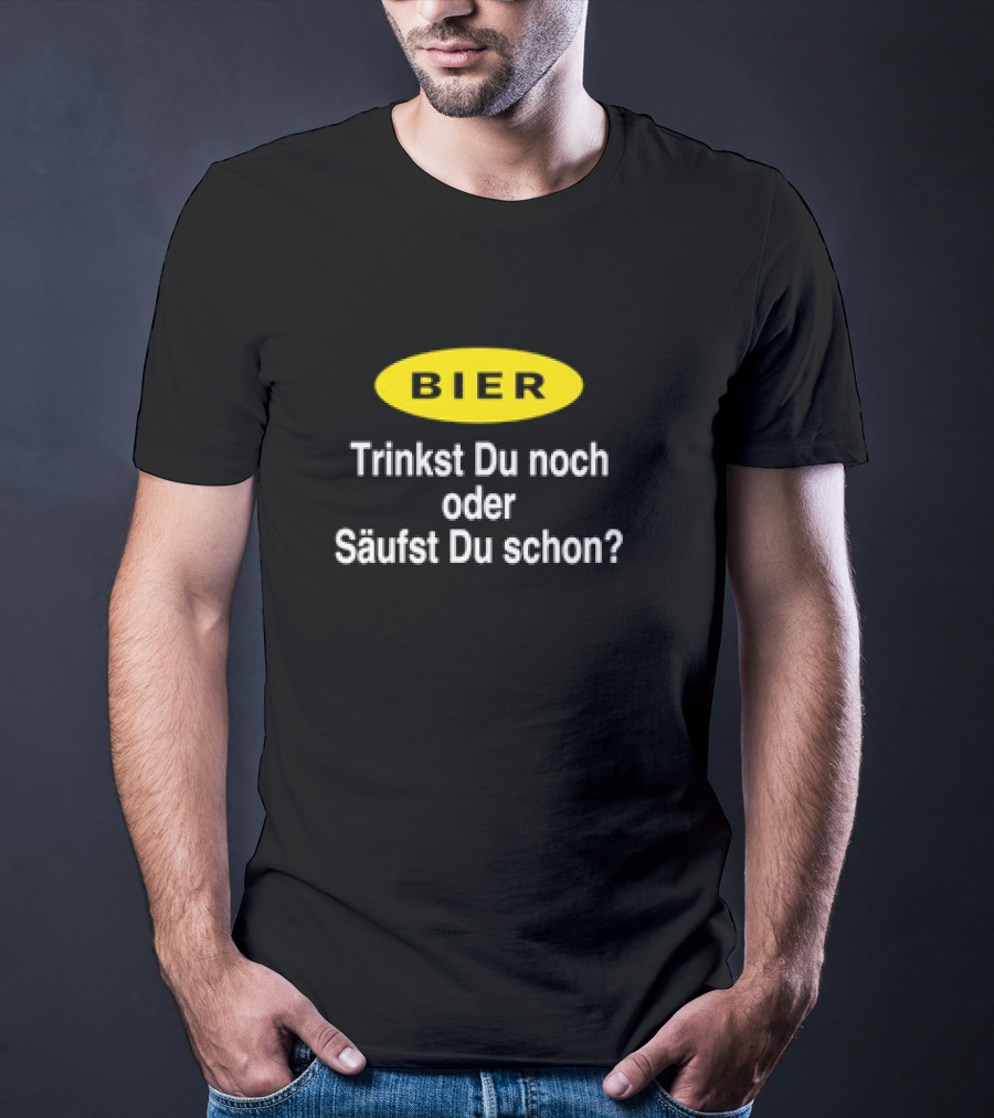 BIER Trinkst Du Noch Oder Säufst Du Schon? T-Shirt