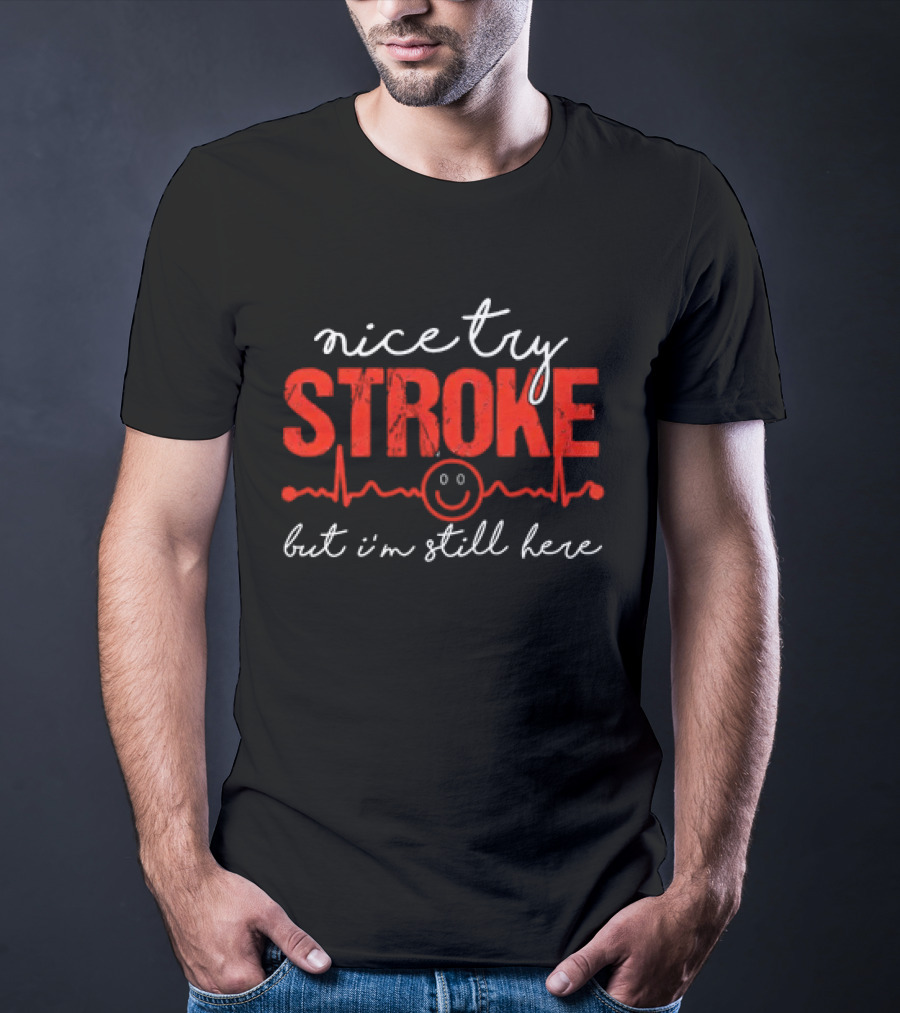 Nice Try Stroke But I'm Still Here With Heartbeat Line And Smile Face T-Shirt