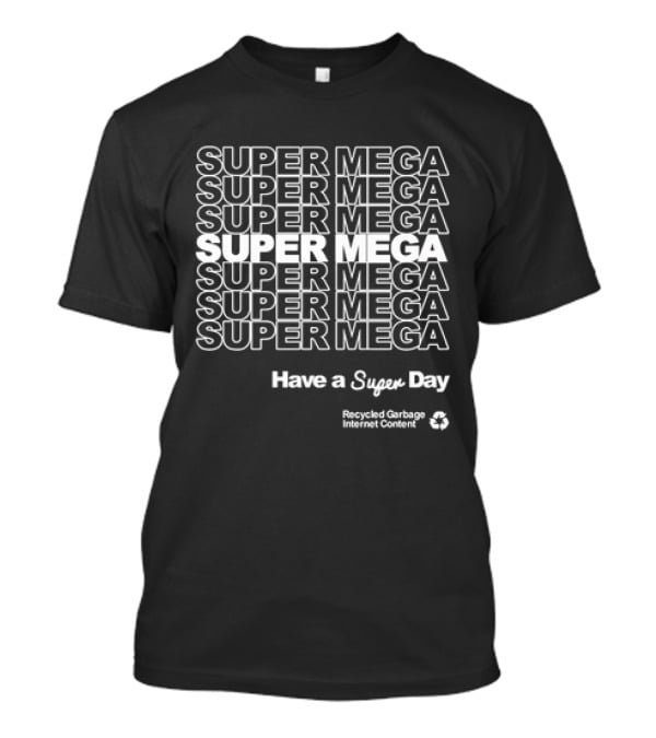 Super Mega Have A Super Day Recycled Garbage Internet Content T-Shirt