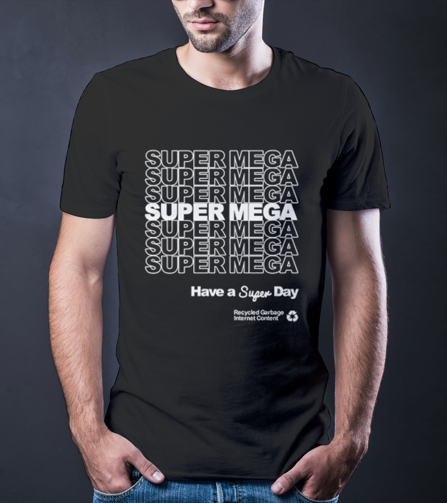 Super Mega Have A Super Day Recycled Garbage Internet Content T-Shirt