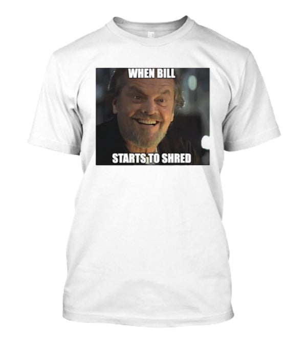 When Bill Starts To Shred Dr. Buddy Rydell T-Shirt