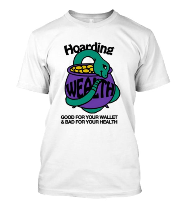 Hoarding Wealth Snake With Coins Good For Your Wallet And Bad For Your Health T-Shirt