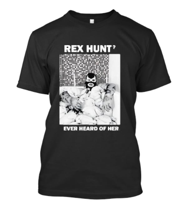 Rex Hunt? Ever Heard Of Her Masked Bathtub Scene T-Shirt