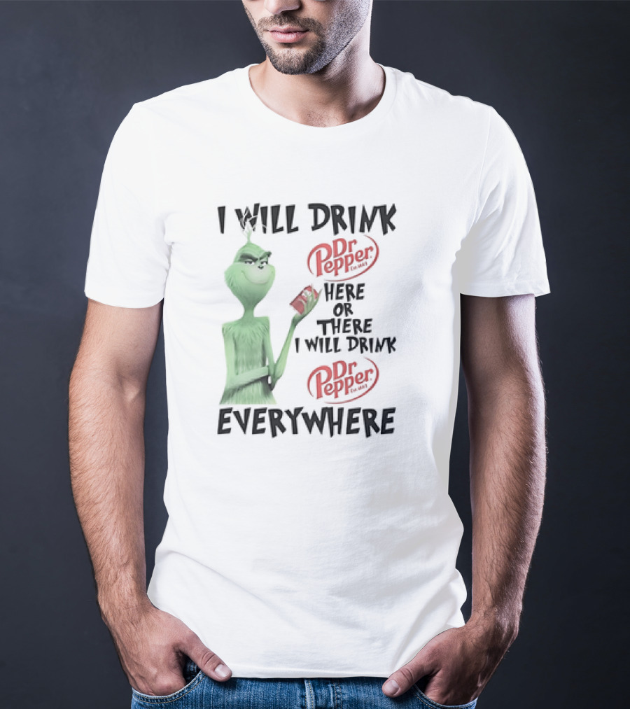 I Will Drink Dr Pepper Here Or There Grinch Everywhere T-Shirt