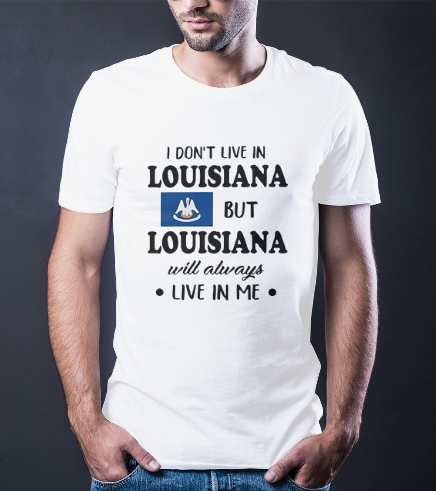 I Don't Live In Louisiana But Louisiana Will Always Live In Me Flag Pelican State T-Shirt