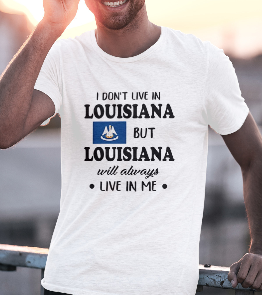 I Don't Live In Louisiana But Louisiana Will Always Live In Me Flag Pelican State T-Shirt