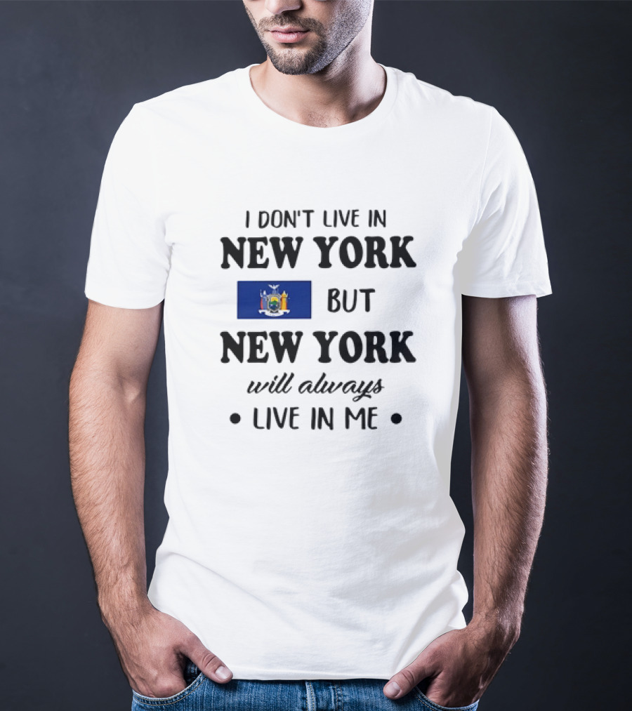 I Don't Live In New York But New York Flag Symbol Will Always Live In Me T-Shirt