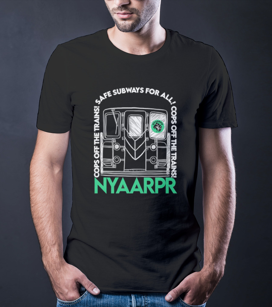 Cops Off The Trains Safe Subways For All NYAARPR T-Shirt