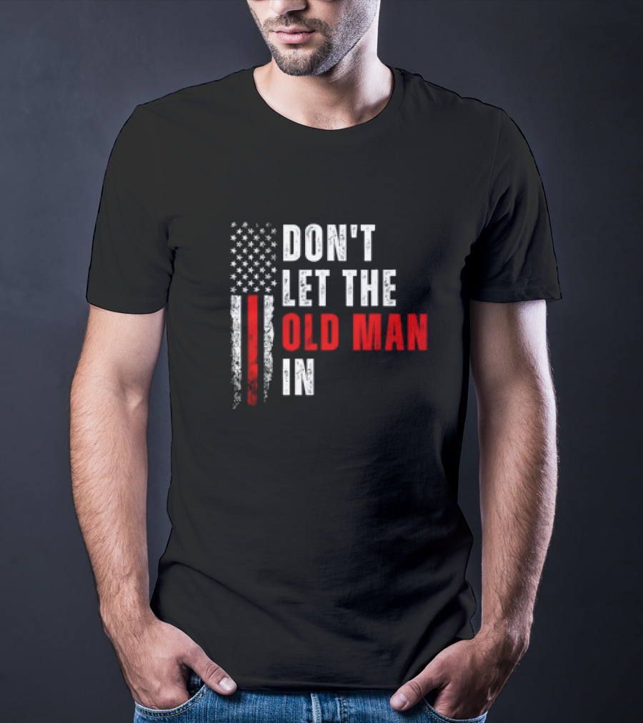 DON'T LET THE OLD MAN IN American Flag T-Shirt