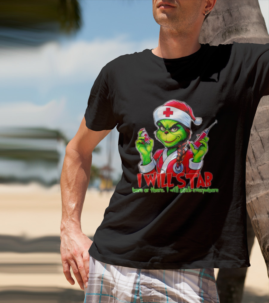 Grinch Nurse Christmas I Will Stab Here Or There I Will Stab Everywhere T-Shirt