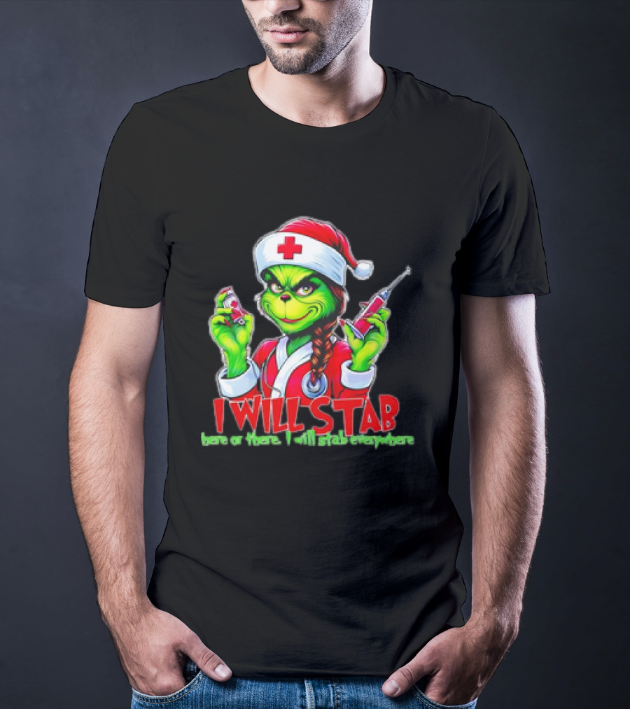 Grinch Nurse Christmas I Will Stab Here Or There I Will Stab Everywhere T-Shirt