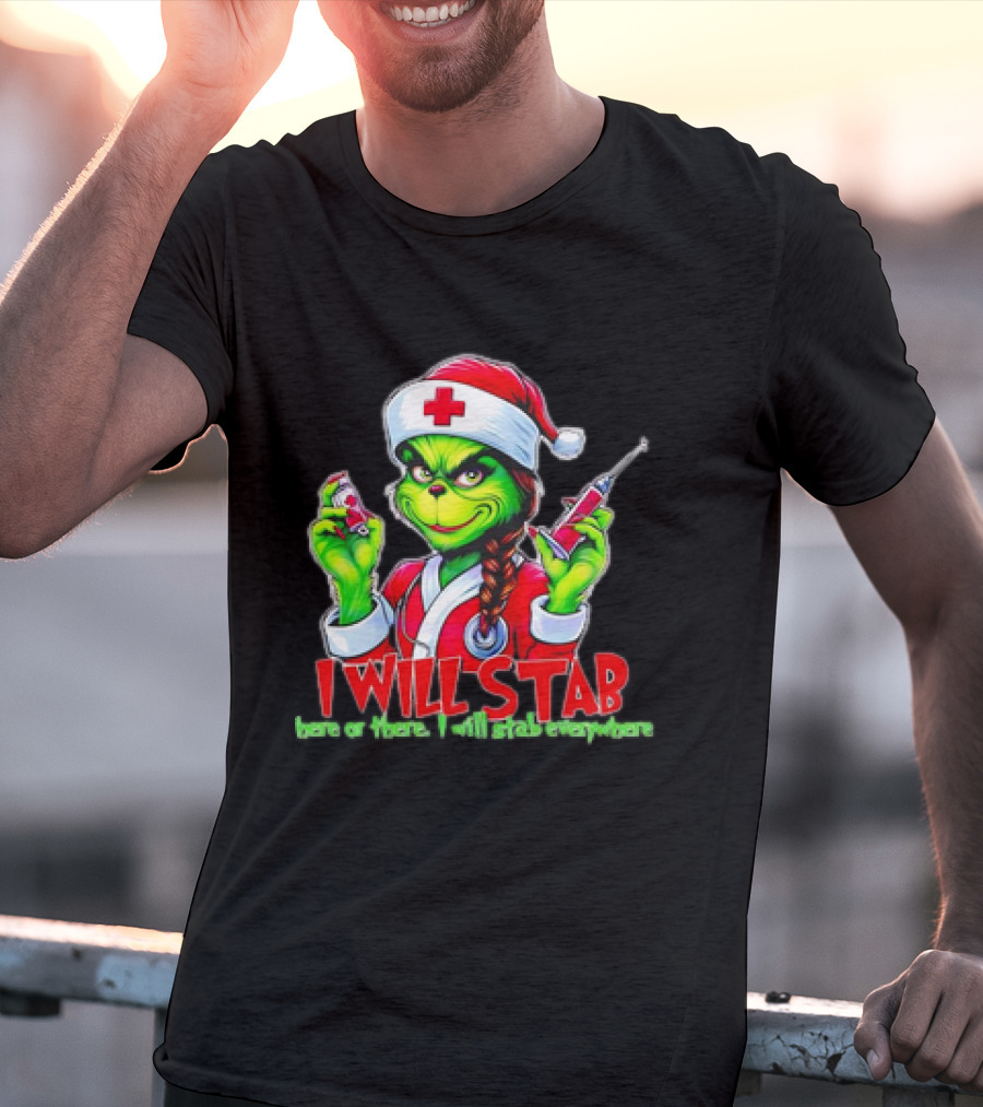 Grinch Nurse Christmas I Will Stab Here Or There I Will Stab Everywhere T-Shirt