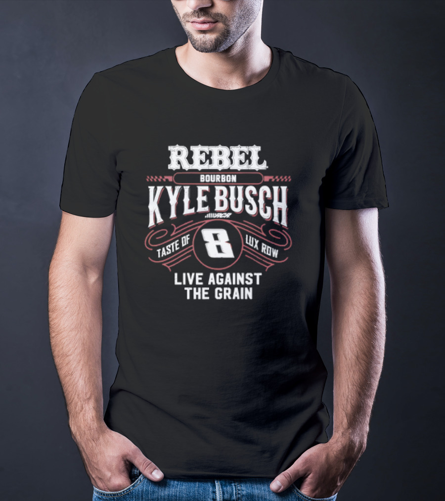 Rebel Bourbon Kyle Busch Taste Of Lux Row Live Against The Grain T-Shirt