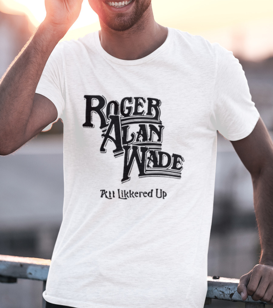 Roger Alan Wade All Likkered Up T-Shirt
