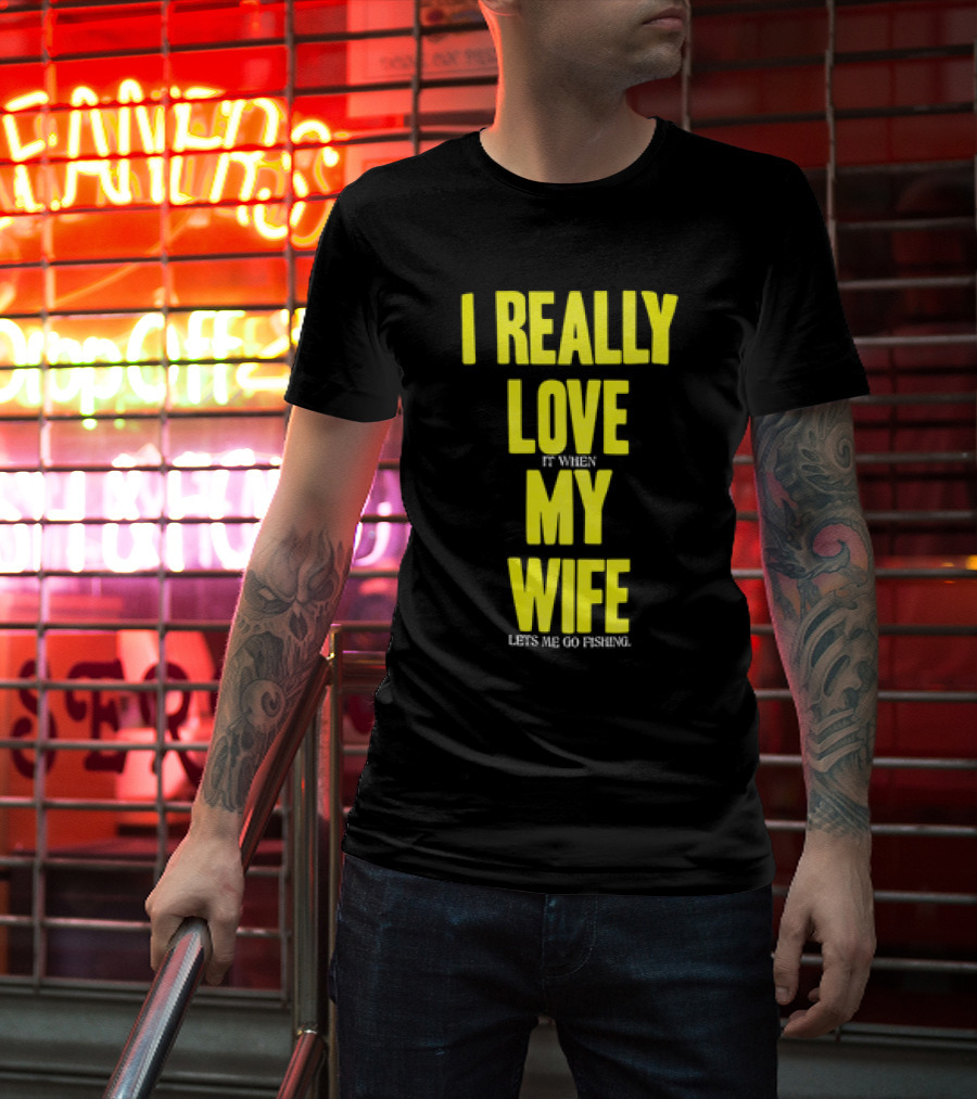 I Really Love My Wife Lets Me Go Fishing T-Shirt