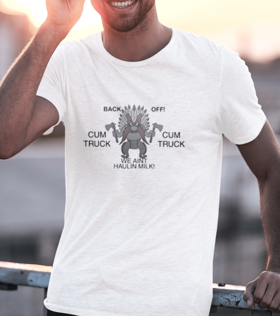 Back Off Cum Truck We Aint Haulin Milk Viking Warrior With Axes T-Shirt