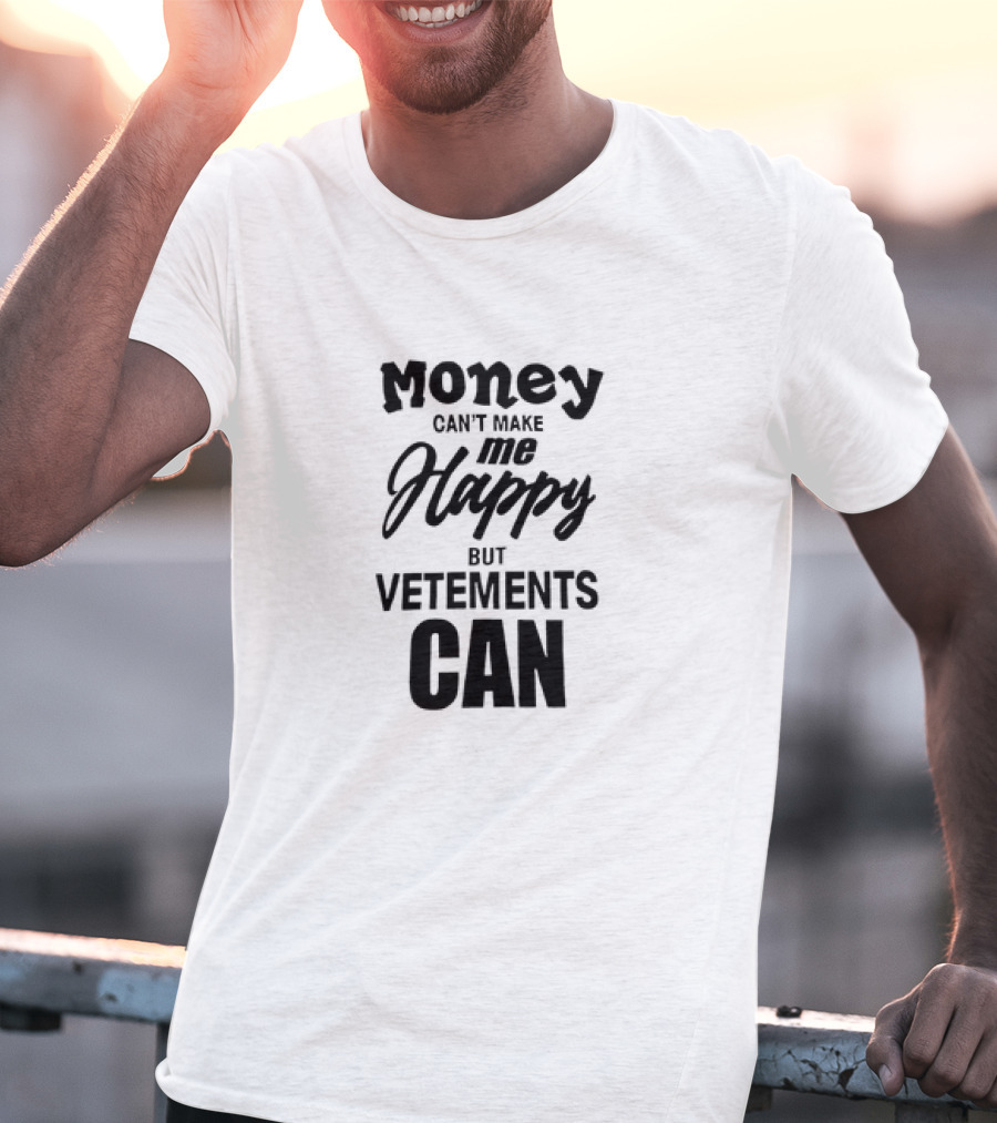 Money Can’t Make Me Happy But Vetements Can T-Shirt