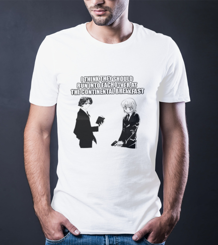 Hunters X Hunters I Think They Should Run Into Each Other At The Continental Breakfast T-Shirt