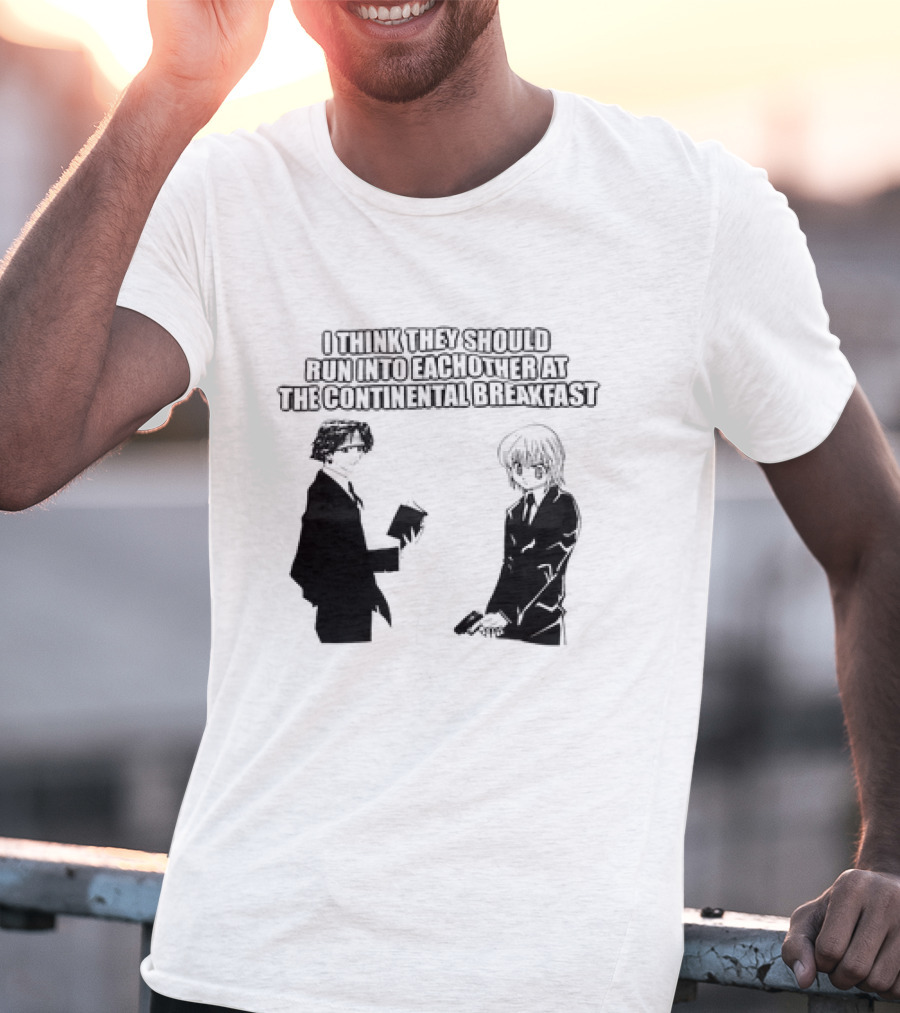 Hunters X Hunters I Think They Should Run Into Each Other At The Continental Breakfast T-Shirt