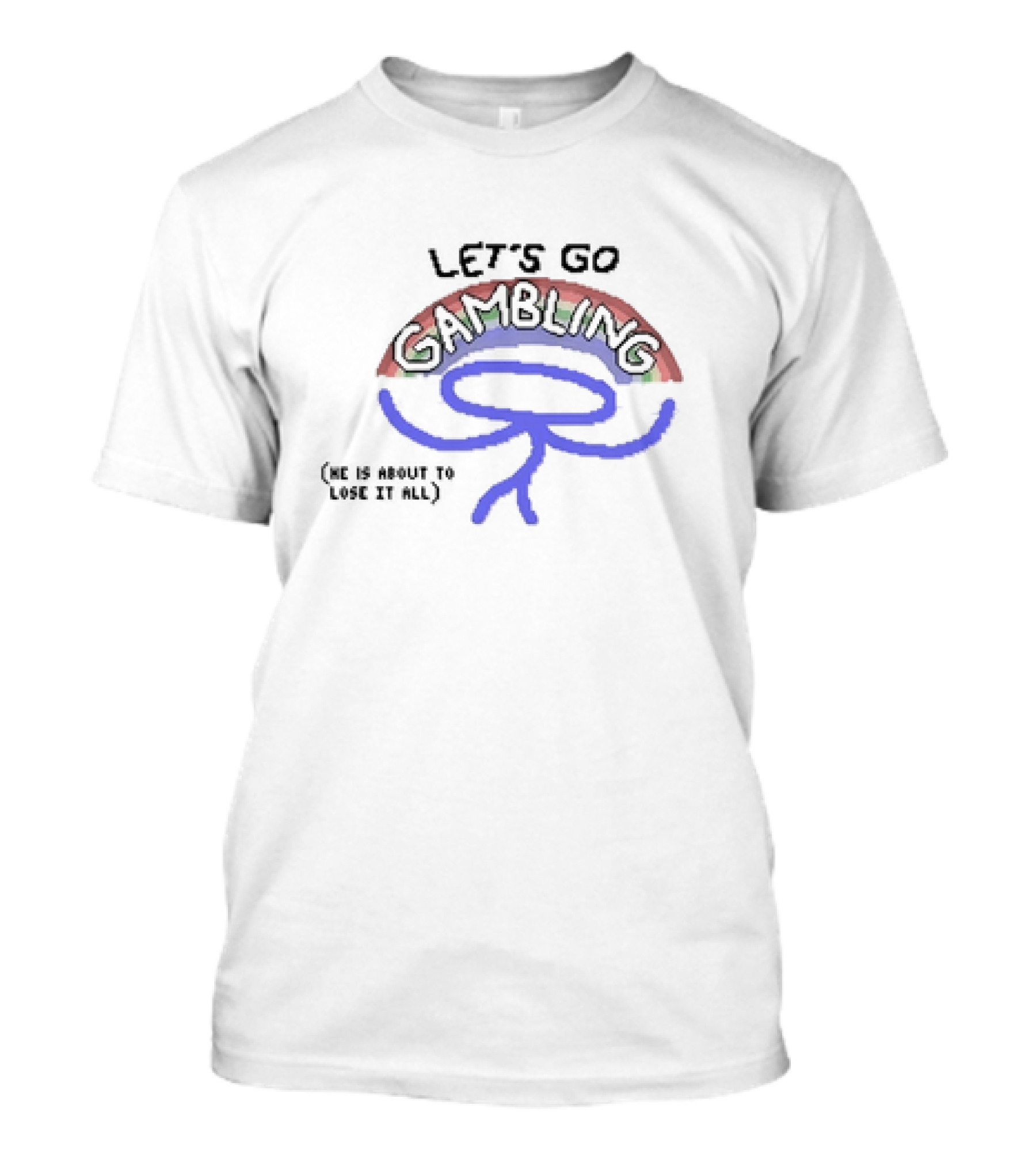LET’S GO GAMBLING HE IS ABOUT TO LOSE IT ALL T-Shirt