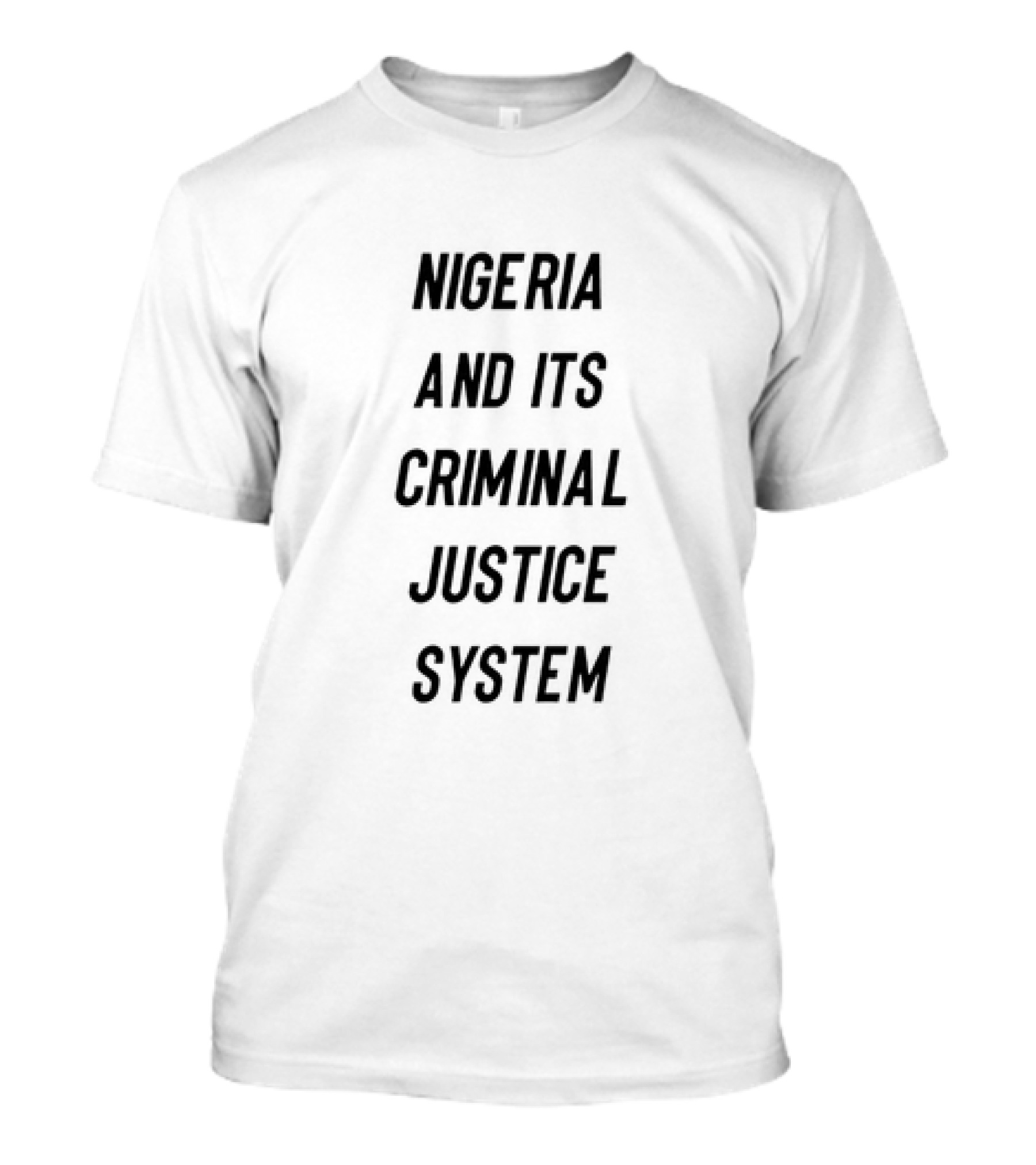 NIGERIA AND ITS CRIMINAL JUSTICE SYSTEM T-Shirt