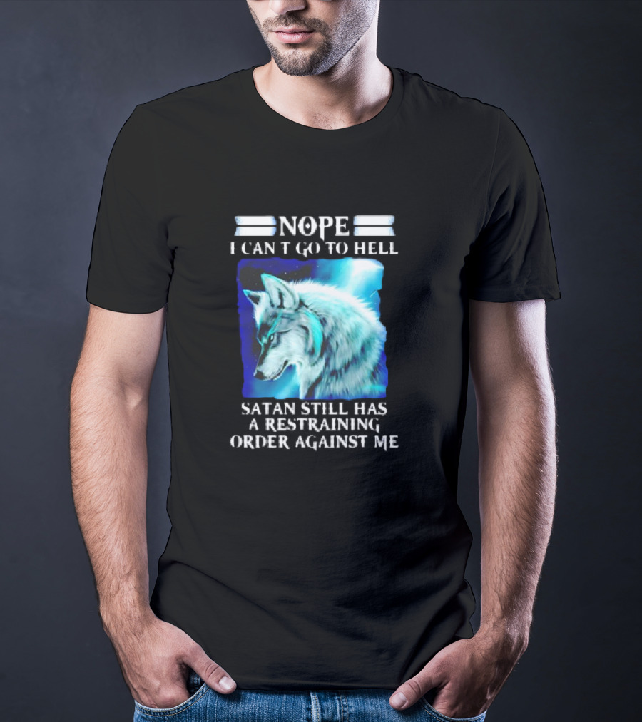 Nope I Can’t Go To Hell Wolf Satan Still Has A Restraining Order Against Me T-Shirt