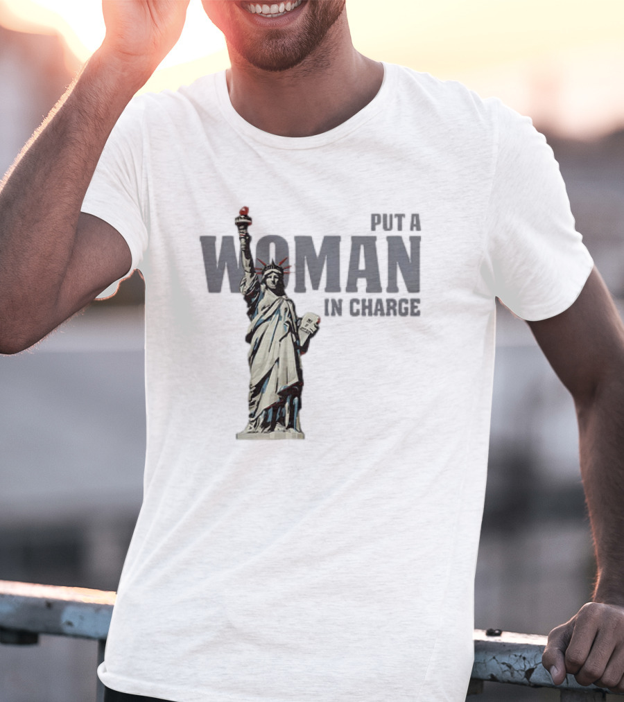 Put A Woman In Charge Statue Of Liberty T-Shirt