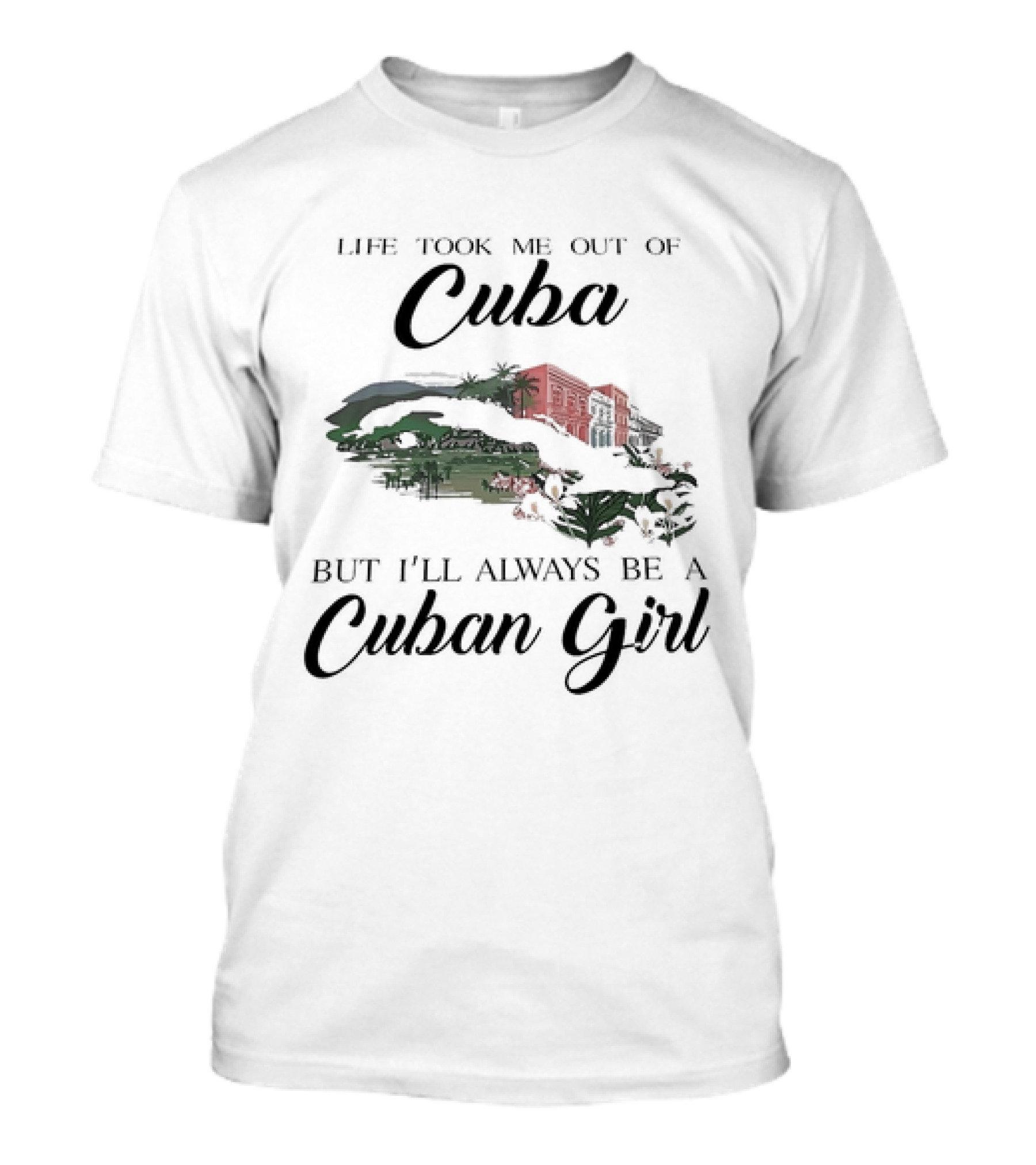 Life Took Me Out Of Cuba But I'll Always Be A Cuban Girl With Island And Architecture T-Shirt
