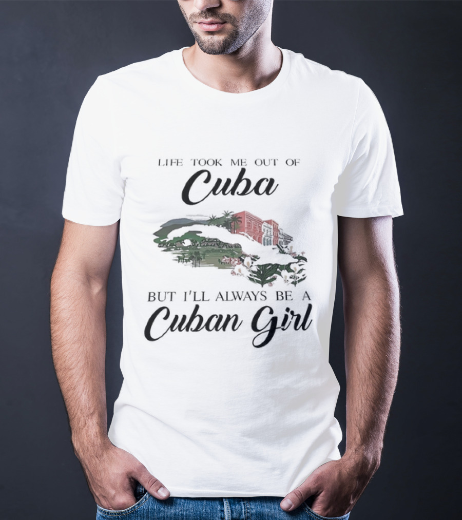Life Took Me Out Of Cuba But I'll Always Be A Cuban Girl With Island And Architecture T-Shirt