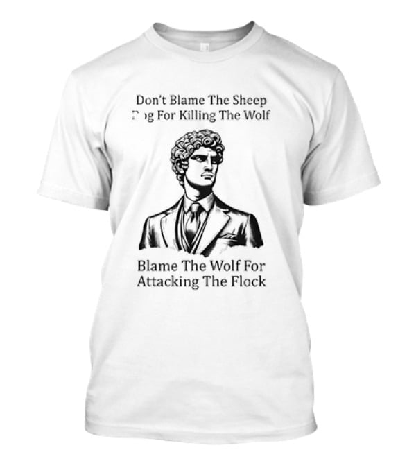 Don’t Blame The Sheep Dog For Killing The Wolf Blame The Wolf For Attacking The Flock T-Shirt