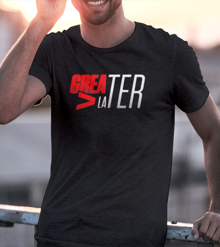 GREATER > LATER T-Shirt