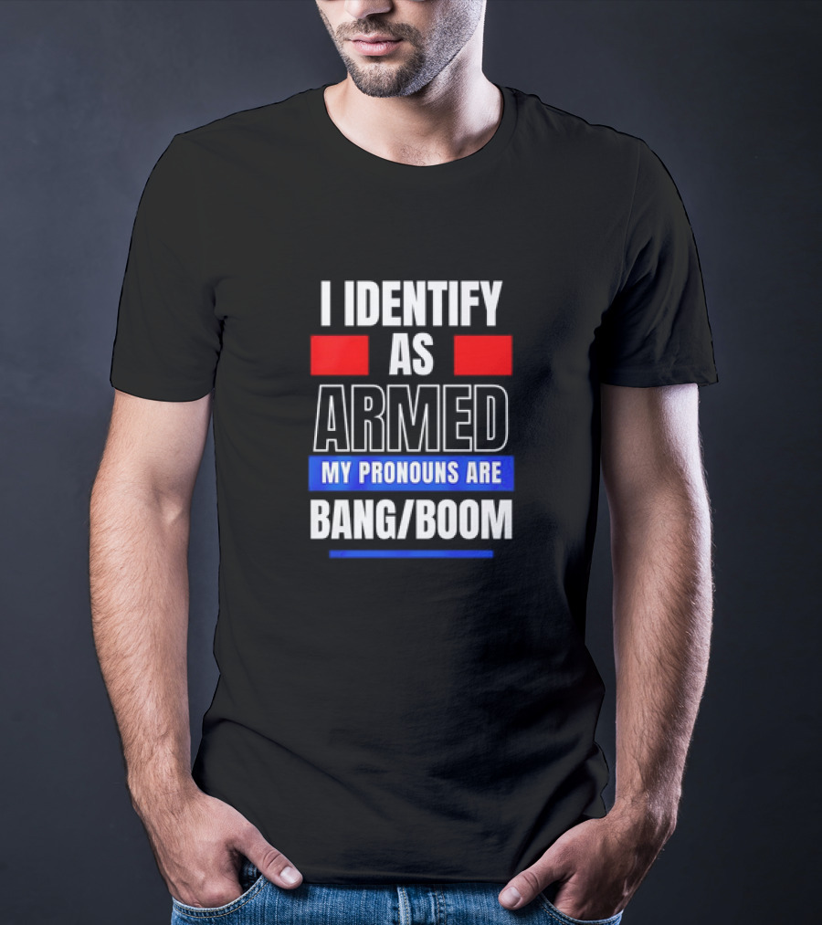 I Identify As Armed My Pronouns Are Bang Boom T-Shirt
