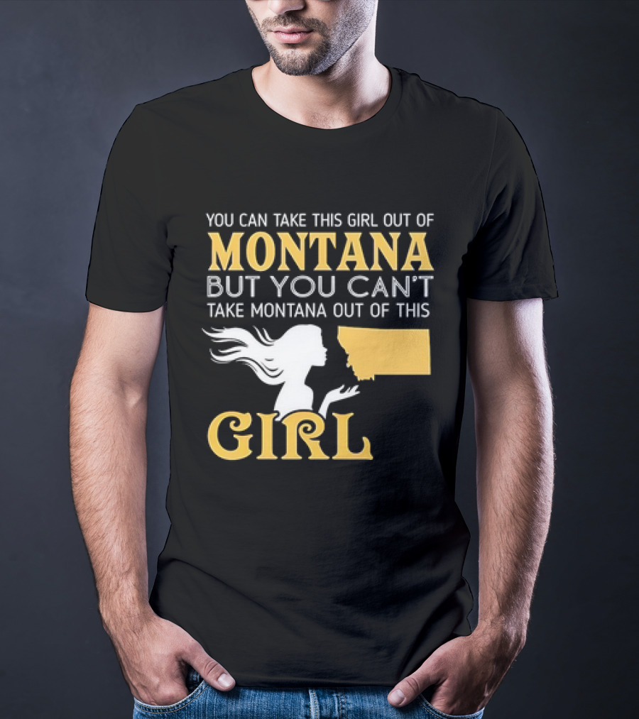 You Can Take This Girl Out Of Montana But You Can’t Take Montana Out Of This Girl With Silhouette And State Map T-Shirt