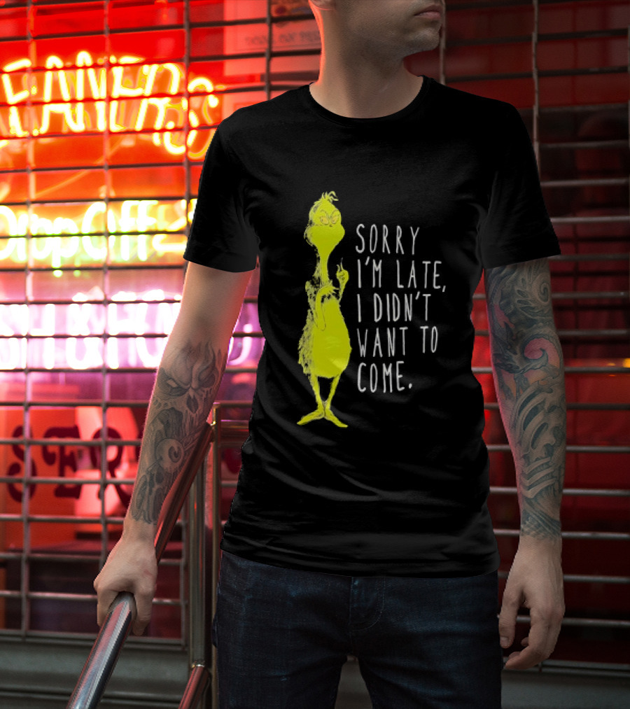 Grinch Sorry I’m Late I Didn’t Want To Come Christmas T-Shirt