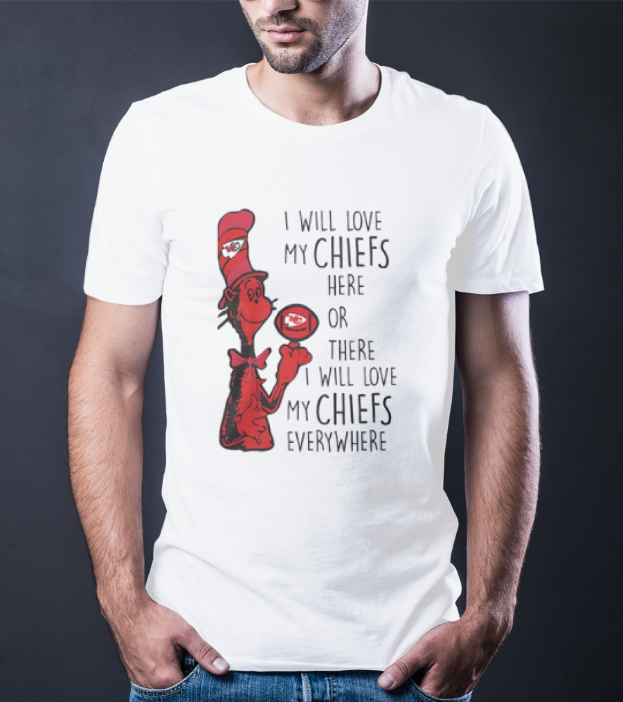 Kansas City Chiefs I Will Love My Chiefs Here Or There I Will Love My Chiefs Everywhere Football Character T-Shirt