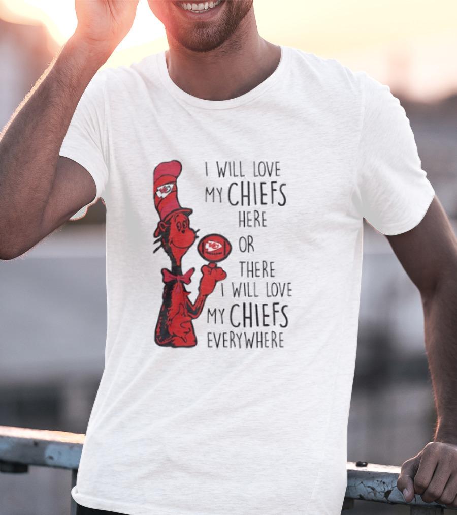 Kansas City Chiefs I Will Love My Chiefs Here Or There I Will Love My Chiefs Everywhere Football Character T-Shirt