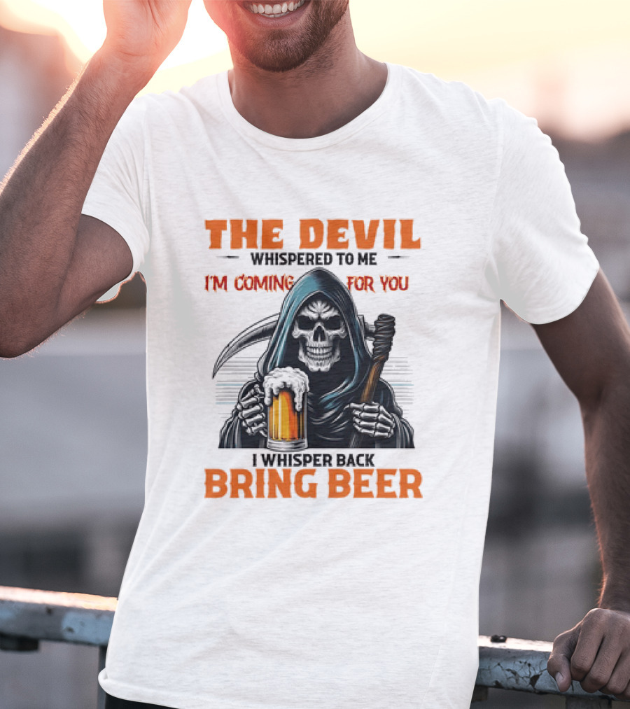 The Devil Whispered I'm Coming For You Skeleton I Whisper Back Bring Beer T-Shirt