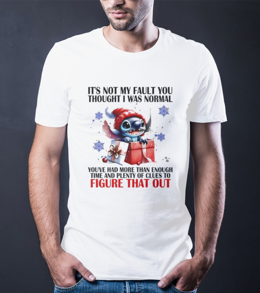Stitch It's Not My Fault You Thought I Was Normal You've Had More Than Enough Time And Plenty Of Clues To Figure That Out T-Shirt