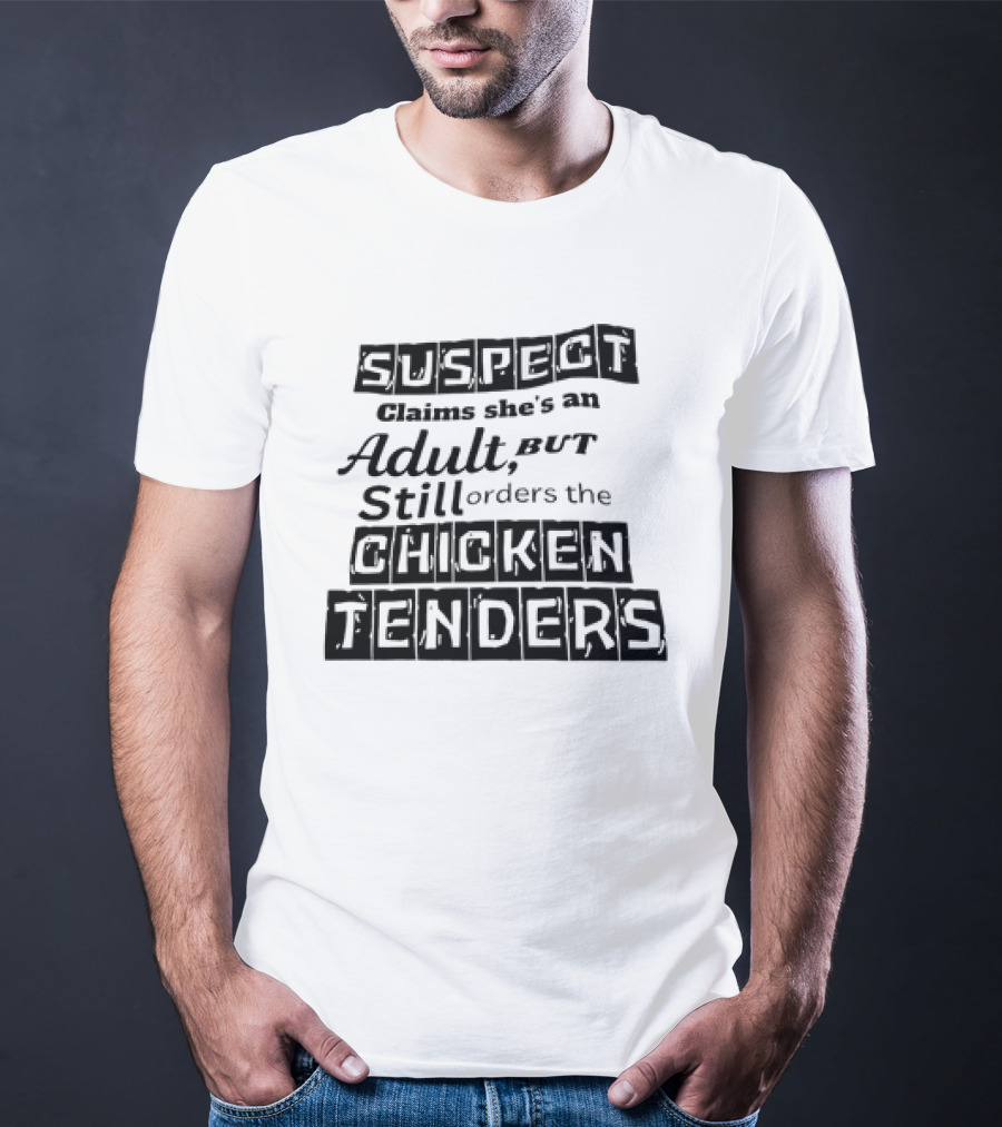 SUSPECT Claims She's An Adult But Still Orders The CHICKEN TENDERS T-Shirt