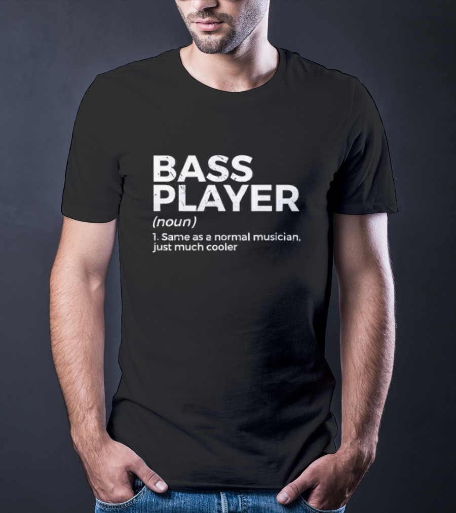 Bass Player Noun Same As A Normal Musician Just Much Cooler T-Shirt