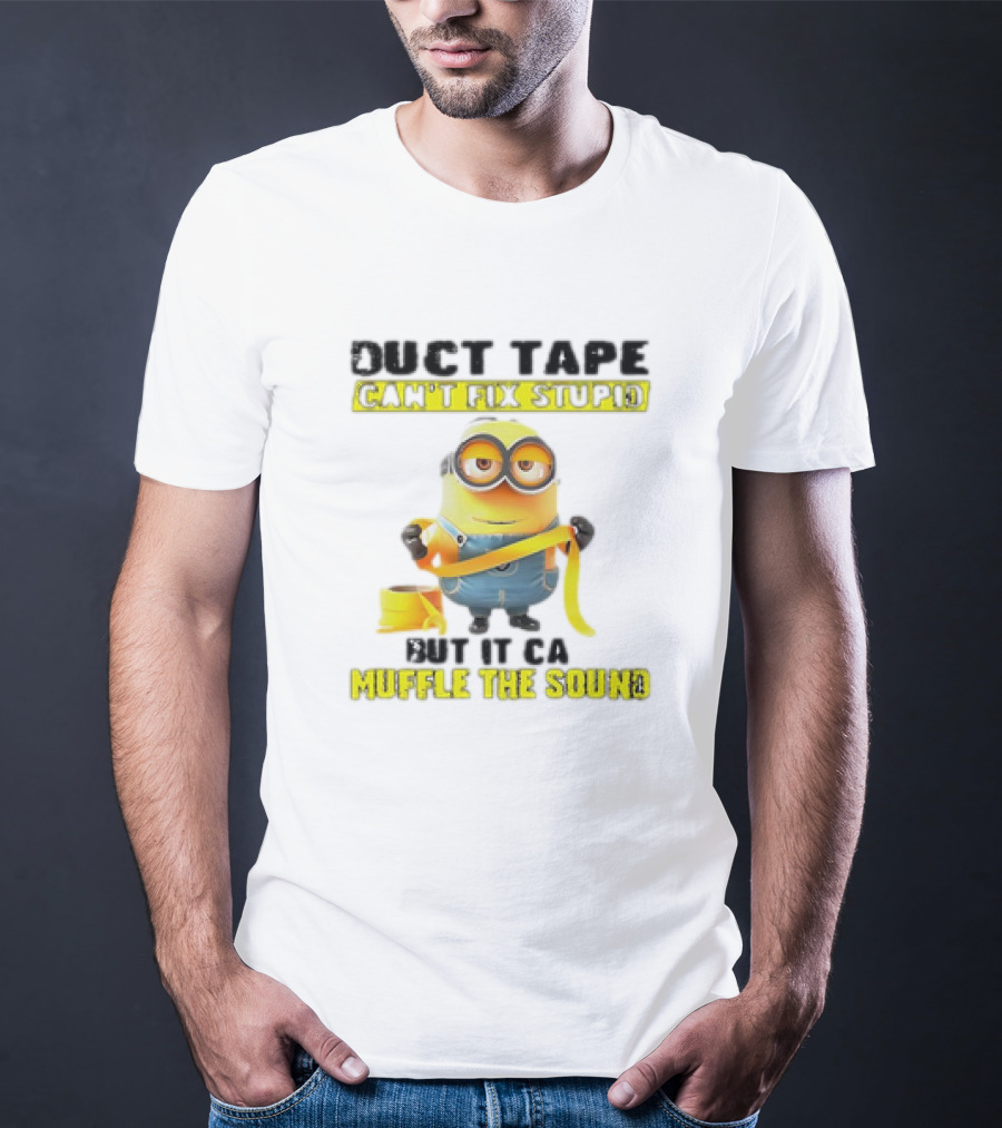 Minions Duct Tape Can't Fix Stupid But It Can Muffle The Sound T-Shirt