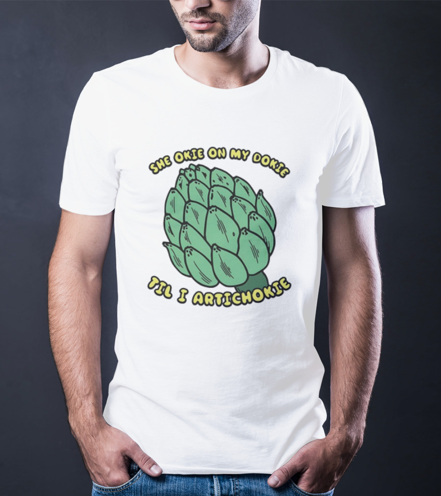 She Okie On My Dokie Til I Artichokie Artichoke T-Shirt
