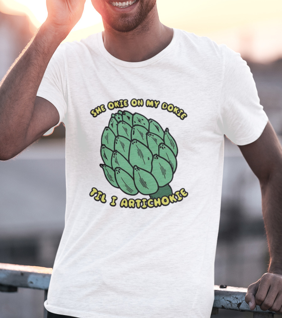 She Okie On My Dokie Til I Artichokie Artichoke T-Shirt