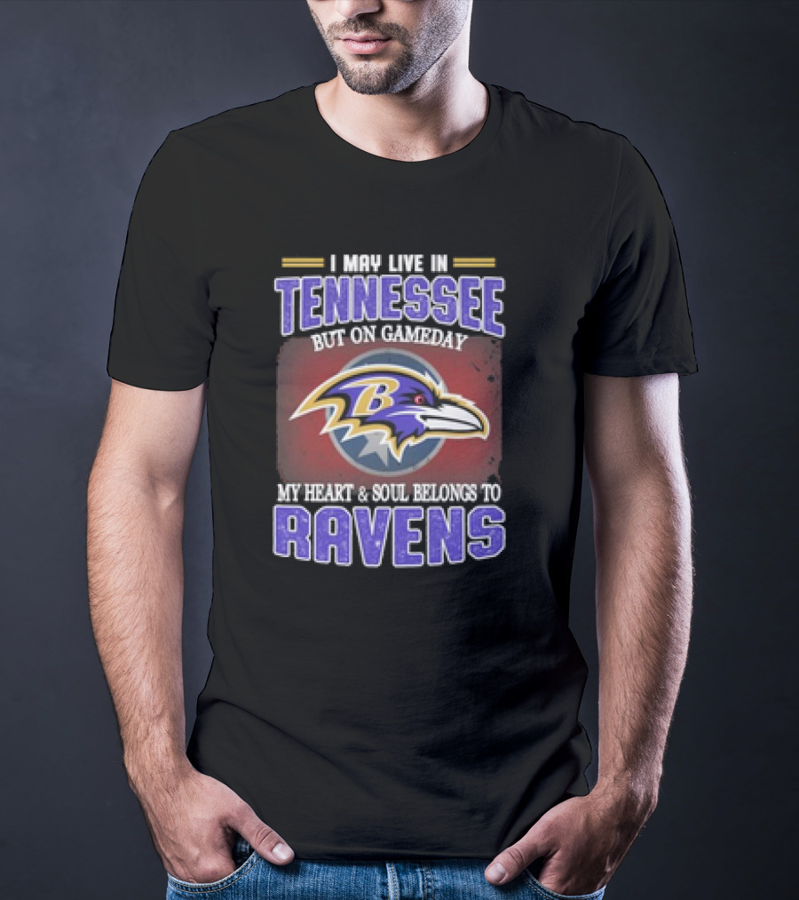 I May Live In Tennessee But On Gameday My Heart And Soul Belongs To Ravens T-Shirt
