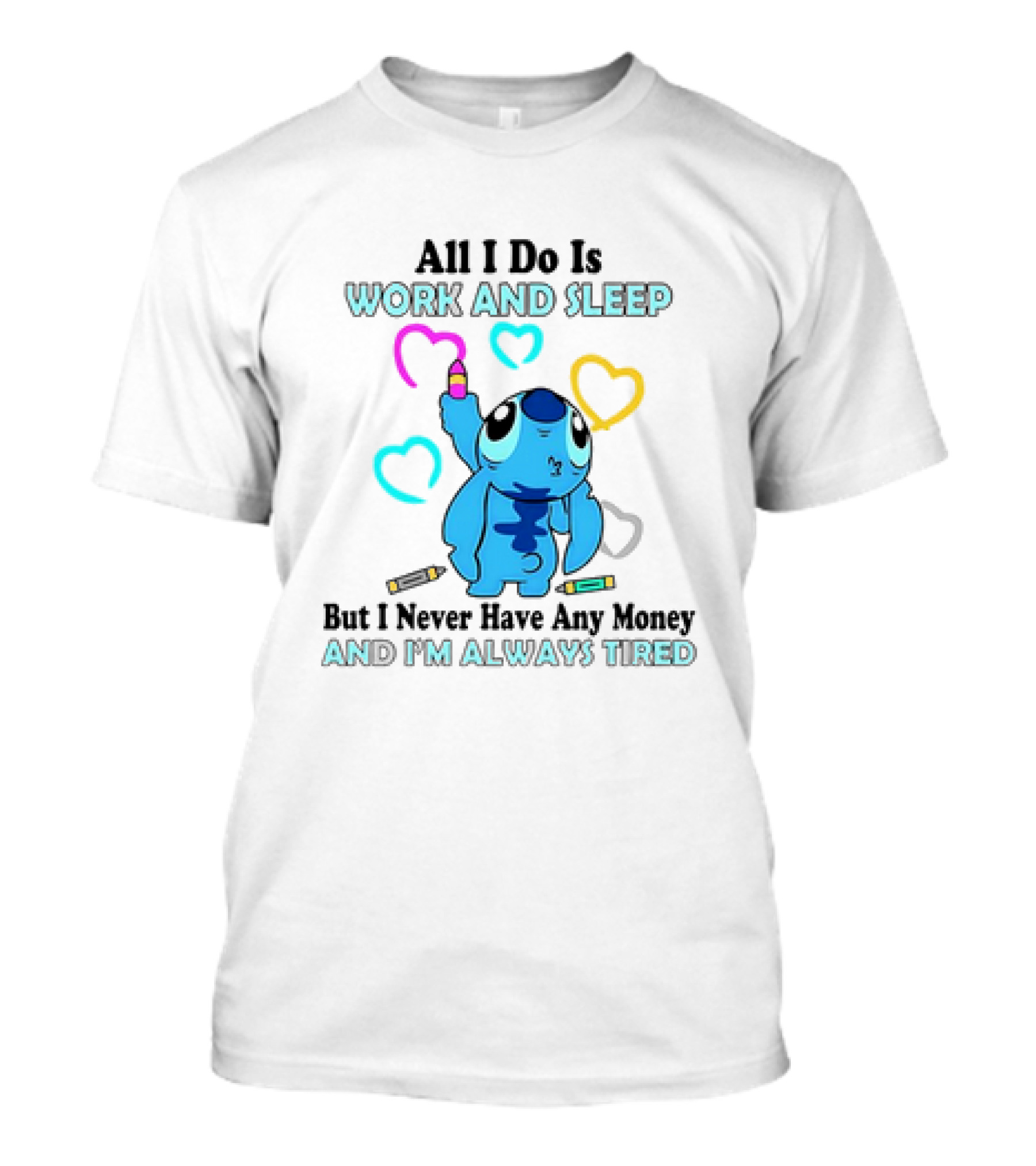 Stitch All I Do Is Work And Sleep But I Never Have Any Money And I'm Always Tired T-Shirt