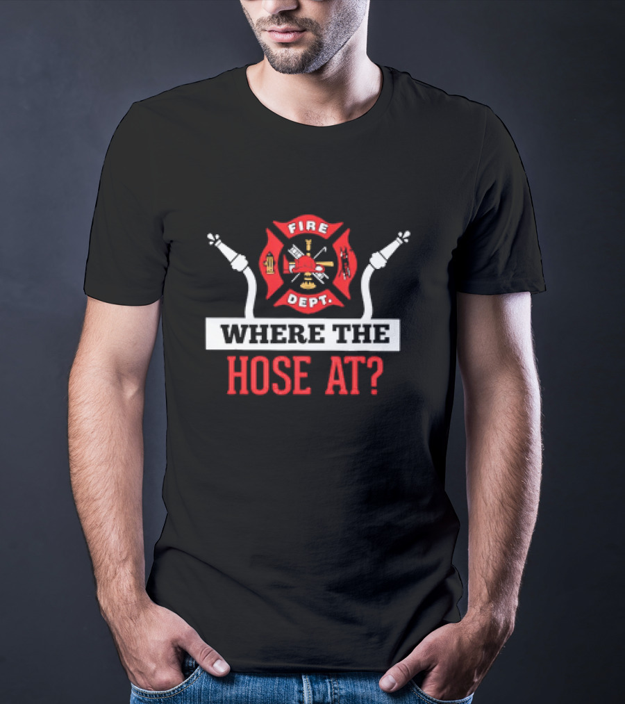 Fire Dept Where The Hose At Firefighter Maltese Cross T-Shirt