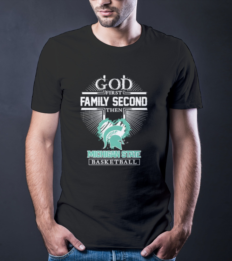 God First Family Second Then Michigan State Spartans Basketball T-Shirt
