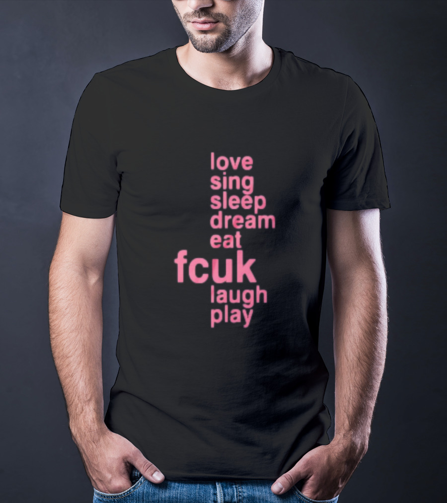 Love Sing Sleep Dream Eat Fcuk Laugh Play Textual Sequence T-Shirt