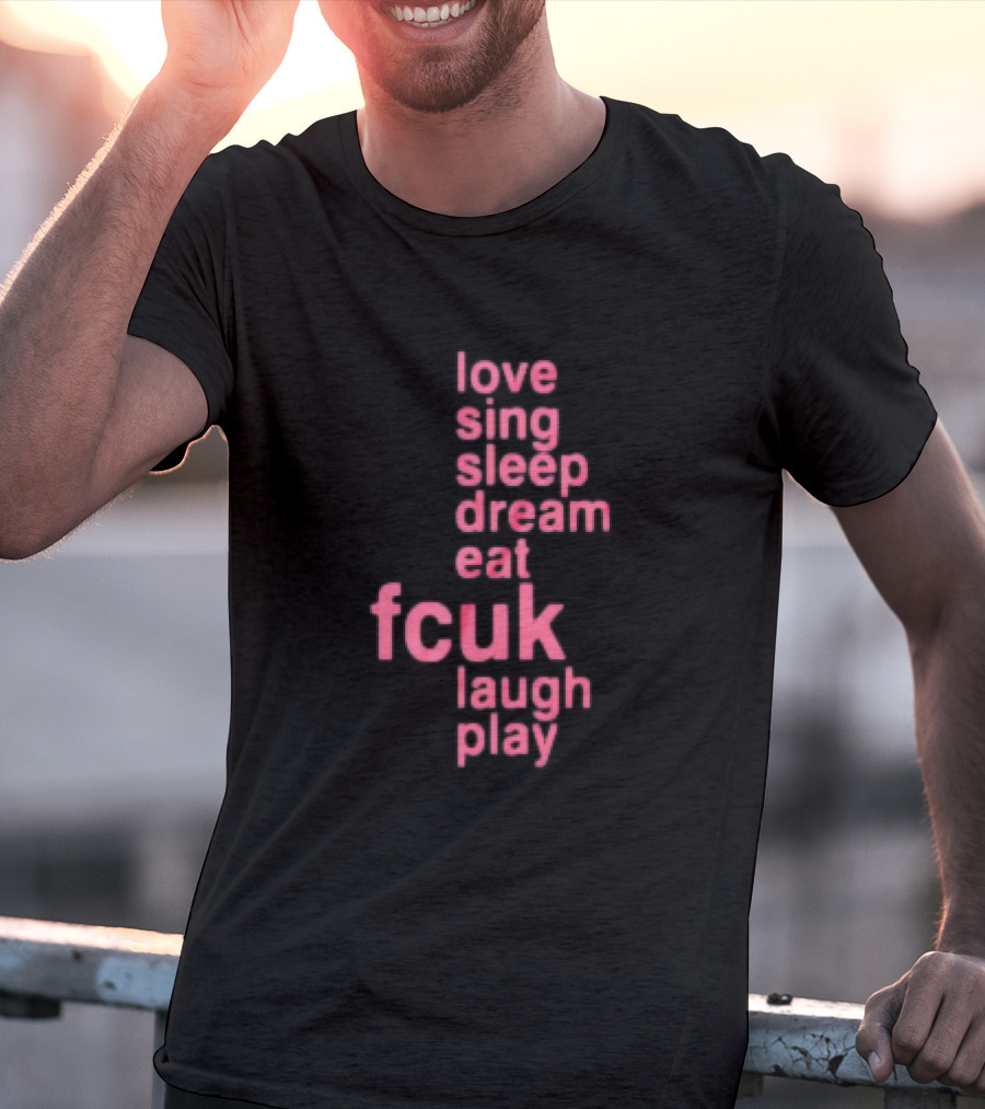Love Sing Sleep Dream Eat Fcuk Laugh Play Textual Sequence T-Shirt