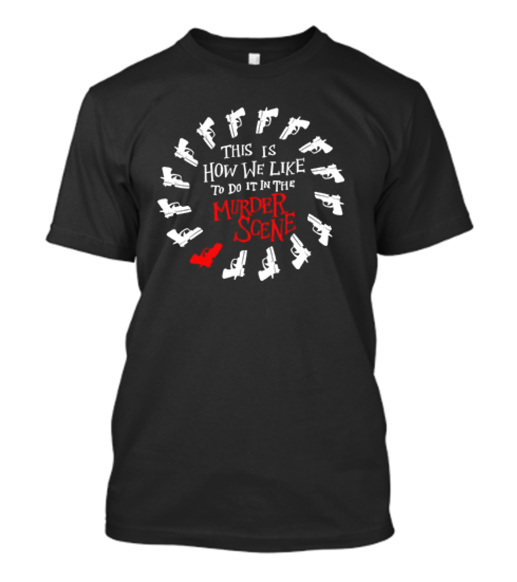 This Is How We Like To Do It In The Murder Scene Dramatic Gun Circle T-Shirt